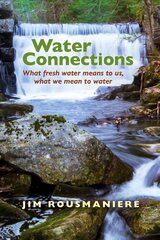 Water Connections: What Fresh Water Means to Us, What We Mean to Water цена и информация | Книги по социальным наукам | 220.lv