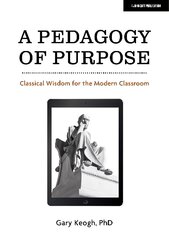 Pedagogy of Purpose: Classical Wisdom for the Modern Classroom: Classical Wisdom for the Modern Classroom cena un informācija | Sociālo zinātņu grāmatas | 220.lv