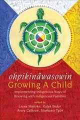 ohpikinawasowin/Growing a Child: Implementing Indigenous Ways of Knowing with Indigenous Families цена и информация | Книги по социальным наукам | 220.lv