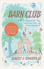 Barn Club: A Tale of Forgotten Elm Trees, Traditional Craft and Community Spirit cena un informācija | Sociālo zinātņu grāmatas | 220.lv