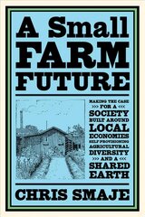 Small Farm Future: Making the Case for a Society Built Around Local Economies, Self-Provisioning, Agricultural Diversity and a Shared Earth cena un informācija | Sociālo zinātņu grāmatas | 220.lv