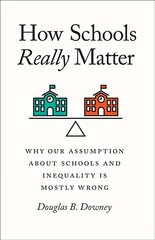 How Schools Really Matter: Why Our Assumption about Schools and Inequality Is Mostly Wrong цена и информация | Книги по социальным наукам | 220.lv