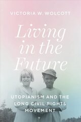 Living in the Future: Utopianism and the Long Civil Rights Movement 1 cena un informācija | Sociālo zinātņu grāmatas | 220.lv