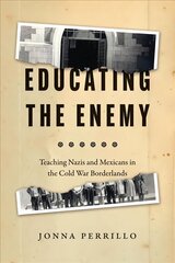 Educating the Enemy: Teaching Nazis and Mexicans in the Cold War Borderlands cena un informācija | Sociālo zinātņu grāmatas | 220.lv
