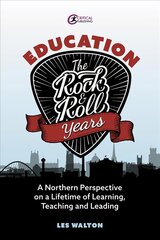 Education: The Rock and Roll Years: A northern perspective on a lifetime of learning, teaching and leading cena un informācija | Sociālo zinātņu grāmatas | 220.lv