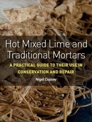 Hot Mixed Lime and Traditional Mortars: A Practical Guide to Their Use in Conservation and Repair cena un informācija | Sociālo zinātņu grāmatas | 220.lv