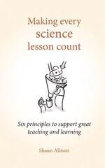 Making Every Science Lesson Count: Six principles to support great teaching and learning цена и информация | Книги по социальным наукам | 220.lv