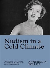 Nudism in a Cold Climate: The Visual Culture of Naturists in Mid-20th Century Britain цена и информация | Книги по социальным наукам | 220.lv