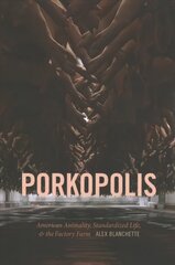 Porkopolis: American Animality, Standardized Life, and the Factory Farm цена и информация | Книги по социальным наукам | 220.lv