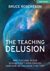 Teaching Delusion: Why teaching in our classrooms and schools isn't good enough (and how we can make it better) cena un informācija | Sociālo zinātņu grāmatas | 220.lv