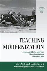 Teaching Modernization: Spanish and Latin American Educational Reform in the Cold War cena un informācija | Sociālo zinātņu grāmatas | 220.lv