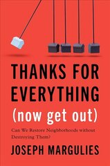 Thanks for Everything (Now Get Out): Can We Restore Neighborhoods without Destroying Them? cena un informācija | Sociālo zinātņu grāmatas | 220.lv