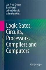 Logic Gates, Circuits, Processors, Compilers and Computers 1st ed. 2021 cena un informācija | Sociālo zinātņu grāmatas | 220.lv
