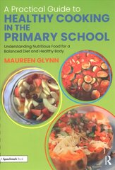 Practical Guide to Healthy Cooking in the Primary School: Understanding Nutritious Food for a Balanced Diet and Healthy Body cena un informācija | Sociālo zinātņu grāmatas | 220.lv