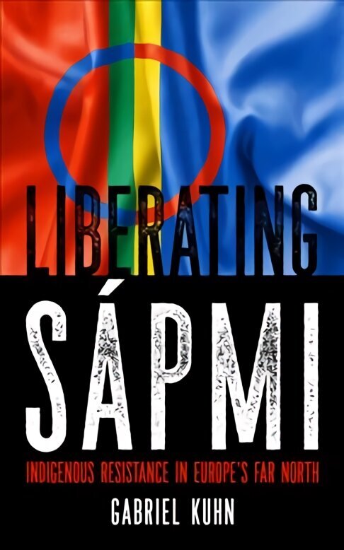 Liberating Sapmi: Indigenous Resistance in Europe's Far North цена и информация | Sociālo zinātņu grāmatas | 220.lv