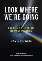 Look Where We're Going: Escaping the Prism of Past Politics цена и информация | Книги по социальным наукам | 220.lv