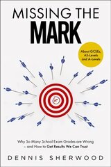Missing the Mark: Why So Many School Exam Grades are Wrong - and How to Get Results We Can Trust цена и информация | Книги по социальным наукам | 220.lv