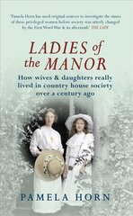 Ladies of the Manor: How Wives & Daughters Really Lived in Country House Society Over a Century Ago цена и информация | Книги по социальным наукам | 220.lv