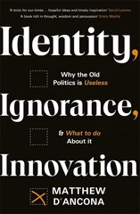 Identity, Ignorance, Innovation: Why the old politics is useless - and what to do about it цена и информация | Книги по социальным наукам | 220.lv