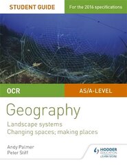 OCR AS/A-level Geography Student Guide 1: Landscape Systems; Changing Spaces, Making Places, Student guide 1 cena un informācija | Sociālo zinātņu grāmatas | 220.lv