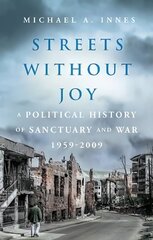 Streets Without Joy: A Political History of Sanctuary and War, 1959-2009 цена и информация | Книги по социальным наукам | 220.lv