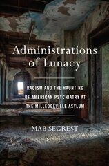 Administrations Of Lunacy: Racism and the Haunting of American Psychiatry at the Milledgeville Asylum cena un informācija | Sociālo zinātņu grāmatas | 220.lv