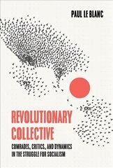 Revolutionary Collective: Comrades, Critics, and Dynamics in the Struggle for Socialism cena un informācija | Sociālo zinātņu grāmatas | 220.lv