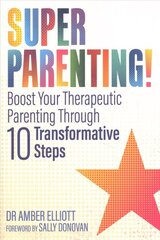 Superparenting!: Boost Your Therapeutic Parenting Through Ten Transformative Steps cena un informācija | Sociālo zinātņu grāmatas | 220.lv