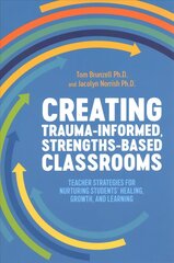 Creating Trauma-Informed, Strengths-Based Classrooms: Teacher Strategies for Nurturing Students' Healing, Growth, and Learning cena un informācija | Sociālo zinātņu grāmatas | 220.lv