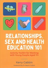 Relationships, Sex and Health Education 101: Activity Toolkit for Working with Young People Aged 11plus Illustrated edition cena un informācija | Sociālo zinātņu grāmatas | 220.lv