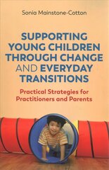 Supporting Young Children Through Change and Everyday Transitions: Practical Strategies for Practitioners and Parents цена и информация | Книги по социальным наукам | 220.lv