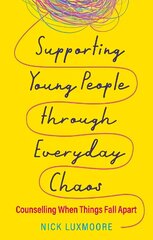 Supporting Young People through Everyday Chaos: Counselling When Things Fall Apart cena un informācija | Sociālo zinātņu grāmatas | 220.lv