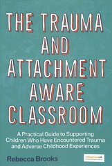 Trauma and Attachment-Aware Classroom: A Practical Guide to Supporting Children Who Have Encountered Trauma and   Adverse Childhood Experiences цена и информация | Книги по социальным наукам | 220.lv