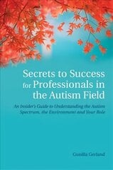 Secrets to Success for Professionals in the Autism Field: An Insider's Guide to Understanding the Autism Spectrum, the Environment and   Your Role цена и информация | Книги по социальным наукам | 220.lv