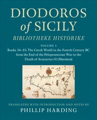 Diodoros of Sicily: Bibliotheke Historike: Volume 1, Books 14-15: The Greek World in the Fourth Century BC from the End of the Peloponnesian War to the Death of Artaxerxes II (Mnemon): Translation, with Introduction and Notes cena un informācija | Vēstures grāmatas | 220.lv