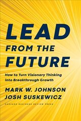 Lead from the Future: How to Turn Visionary Thinking Into Breakthrough Growth цена и информация | Книги по экономике | 220.lv