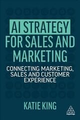 AI Strategy for Sales and Marketing: Connecting Marketing, Sales and Customer Experience cena un informācija | Ekonomikas grāmatas | 220.lv
