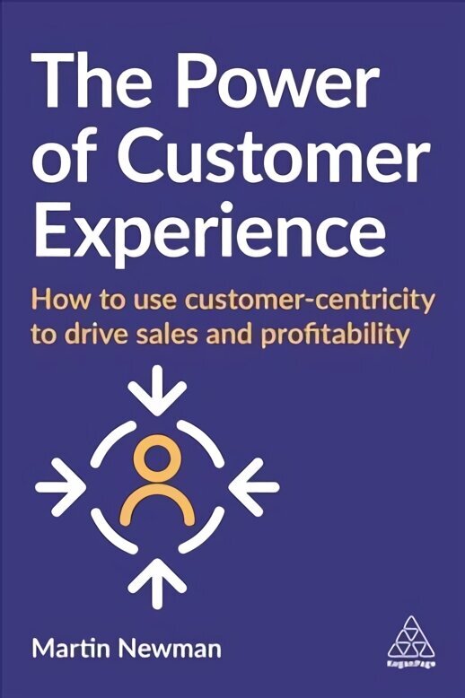 Power of Customer Experience: How to Use Customer-centricity to Drive Sales and Profitability cena un informācija | Ekonomikas grāmatas | 220.lv