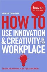 How To Use Innovation and Creativity in the Workplace Main Market Ed. cena un informācija | Ekonomikas grāmatas | 220.lv
