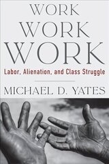 Work Work Work: Labor, Alienation, and Class Struggle цена и информация | Книги по экономике | 220.lv