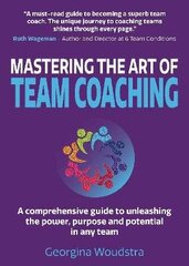 Mastering The Art of Team Coaching: A comprehensive guide to unleashing the power, purpose and potential in any team цена и информация | Книги по экономике | 220.lv