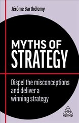 Myths of Strategy: Dispel the Misconceptions and Deliver a Winning Strategy цена и информация | Книги по экономике | 220.lv