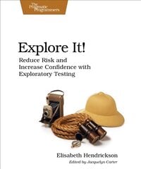 Explore It!: Reduce Risk and Increase Confidence with Exploratory Testing cena un informācija | Ekonomikas grāmatas | 220.lv