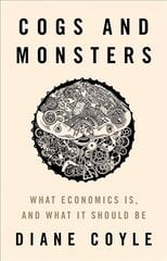 Cogs and Monsters: What Economics Is, and What It Should Be cena un informācija | Ekonomikas grāmatas | 220.lv