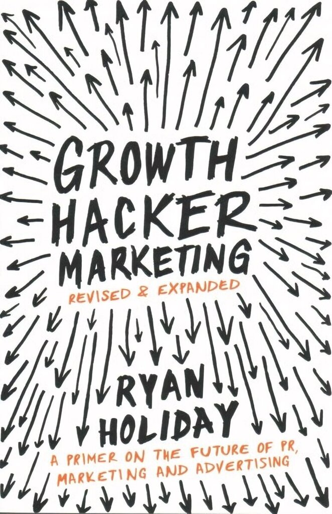 Growth Hacker Marketing: A Primer on the Future of PR, Marketing and Advertising Main цена и информация | Ekonomikas grāmatas | 220.lv