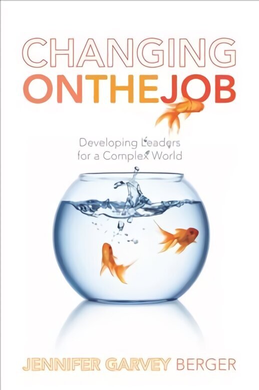 Changing on the Job: Developing Leaders for a Complex World cena un informācija | Ekonomikas grāmatas | 220.lv