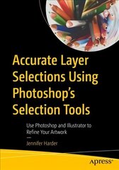 Accurate Layer Selections Using Photoshop's Selection Tools: Use Photoshop and Illustrator to Refine Your Artwork 1st ed. cena un informācija | Ekonomikas grāmatas | 220.lv