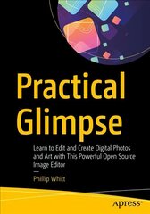 Practical Glimpse: Learn to Edit and Create Digital Photos and Art with This Powerful Open Source Image Editor 1st ed. цена и информация | Книги по экономике | 220.lv