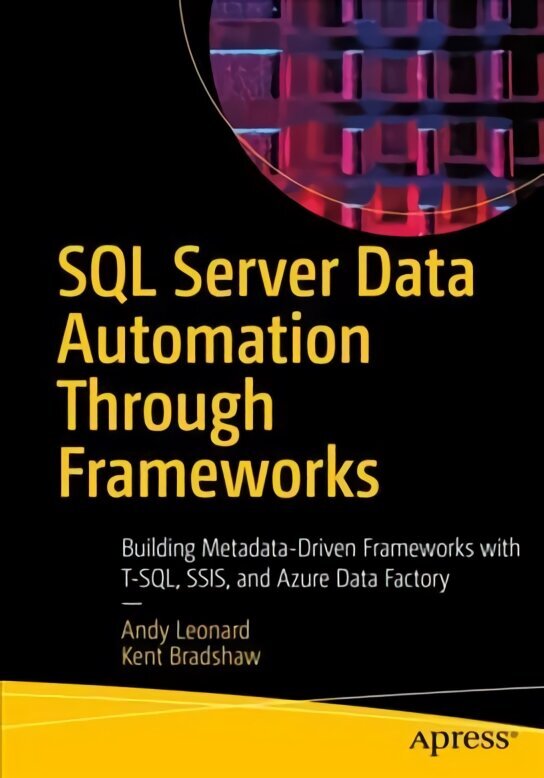 SQL Server Data Automation Through Frameworks: Building Metadata-Driven Frameworks with T-SQL, SSIS, and Azure Data Factory 1st ed. цена и информация | Ekonomikas grāmatas | 220.lv