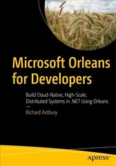 Microsoft Orleans for Developers: Build Cloud-Native, High-Scale, Distributed Systems in .NET Using Orleans 1st ed. цена и информация | Книги по экономике | 220.lv